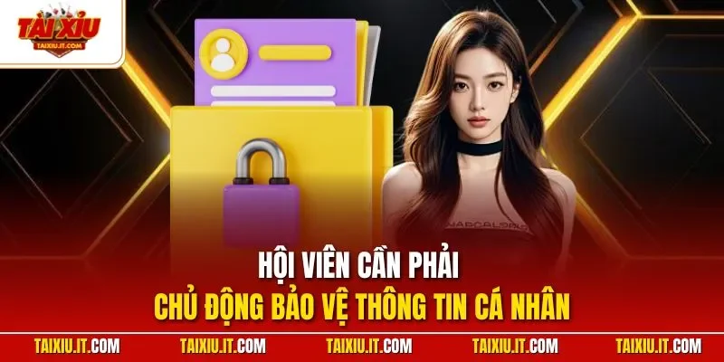 Hội viên cần phải chủ động bảo vệ thông tin cá nhân