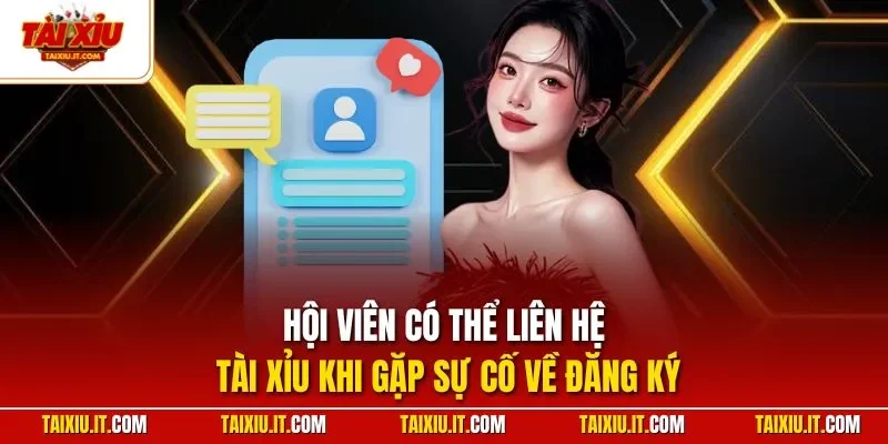 Hội viên có thể liên hệ Tài Xỉu khi gặp sự cố về đăng ký