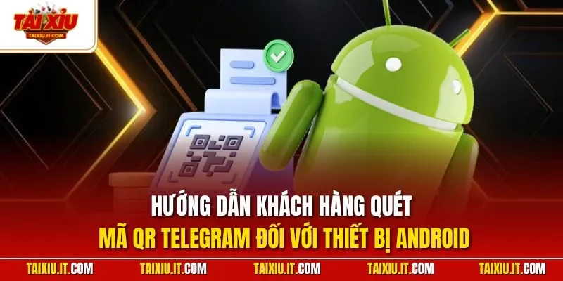 Hướng dẫn khách hàng quét mã QR Telegram đối với thiết bị Android