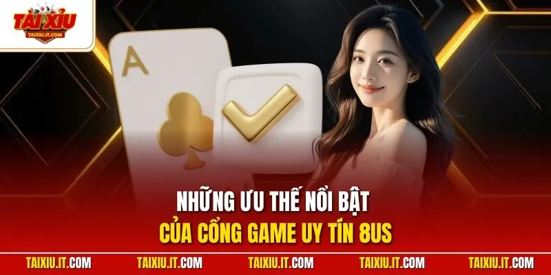 Những ưu thế nổi bật của cổng game uy tín 8US