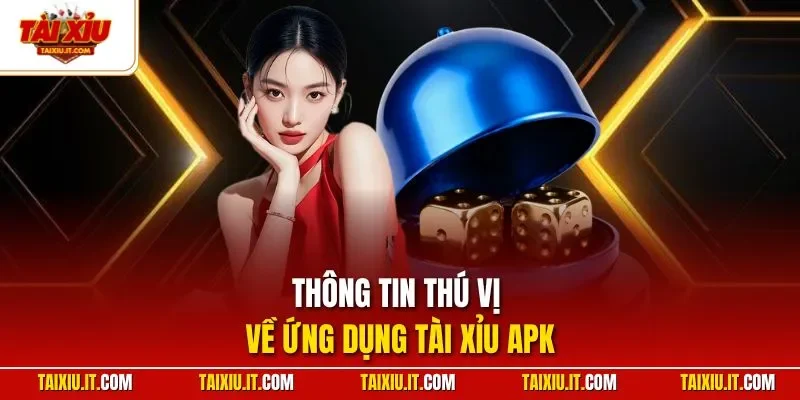 Thông tin thú vị về ứng dụng tài xỉu APK